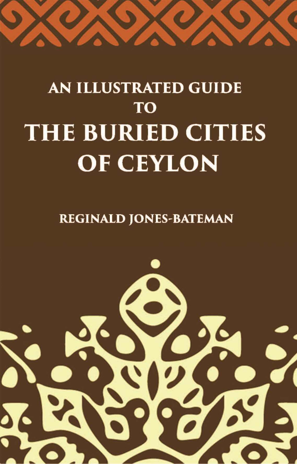 An Illustrated Guide To The Buried Cities Of Ceylon - Gyan Books