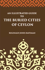 An Illustrated Guide To The Buried Cities Of Ceylon - Gyan Books