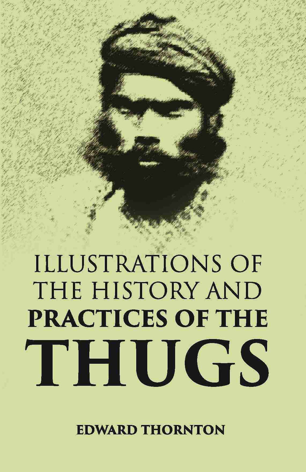 Illustrations Of The History And Practices Of The Thugs - Gyan Books
