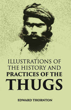 Illustrations Of The History And Practices Of The Thugs - Gyan Books