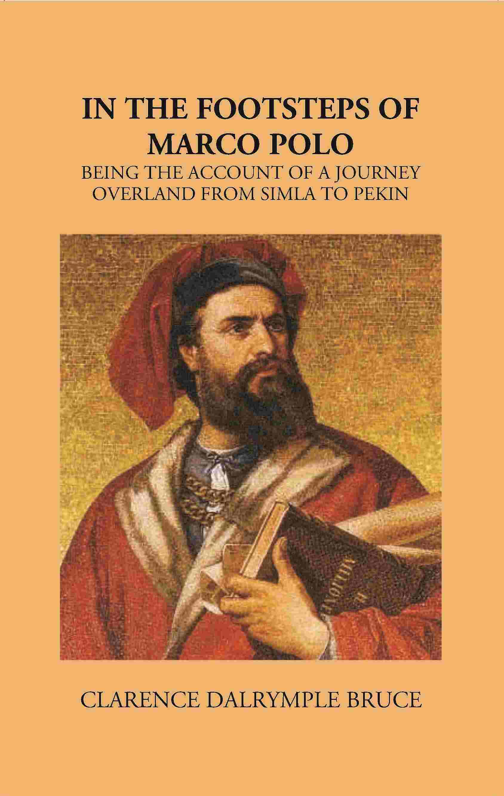 In The Footsteps Of Marco Polo Being The Account Of A Journey Overland From Simla To Pekin - Gyan Books