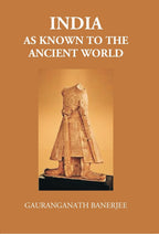 India As Known To The Ancient World: Or India’S Intercourse In Ancient Times With Her Neighbours, Egypt, Western Asia, Greece, Rome, Central Asia, China, Further India And Indonesia - Gyan Books