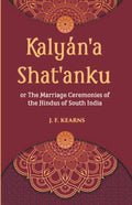 Kalyan'A Shat'Anku Or The Marriage Ceremonies Of The Hindus Of South India, Together With A Description Of Karumantharum Or The Funeral Ceremonies - Gyan Books | Grab2Buy