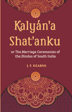 Kalyan'A Shat'Anku Or The Marriage Ceremonies Of The Hindus Of South India, Together With A Description Of Karumantharum Or The Funeral Ceremonies - Gyan Books | Grab2Buy