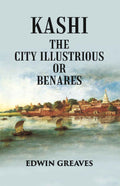 Kashi The City Illustrious Or Benares - Gyan Books