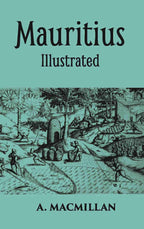 Mauritius Illustrated Historical And Descriptive Commercial And Industrial Facts, Figures, And Resources - Gyan Books