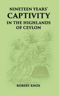 Nineteen Years' Captivity In The Highlands Of Ceylon:- March 1660 - October 1679 Robert Knox From The Original Edition Of An Historical Relations, Edn, 1681 - Gyan Books