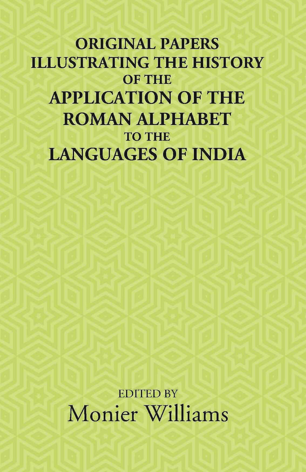 Original Papers Illustrating The History Of The Application Of The Roman Alphabet To The Languages Of India - Gyan Books