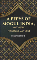 A Pepys Of Mogul India1653-1708: Being An Abridged Edition Of The “Storia Do Mogor” Of Niccolao Manucci - Gyan Books
