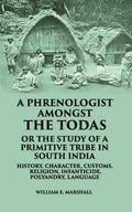 A Phrenologist Amongst The Todas Or The Study Of A Primitive Tribe In South India History, Character, Customs, Religion Infanticide, Polyandry, Language - Gyan Books