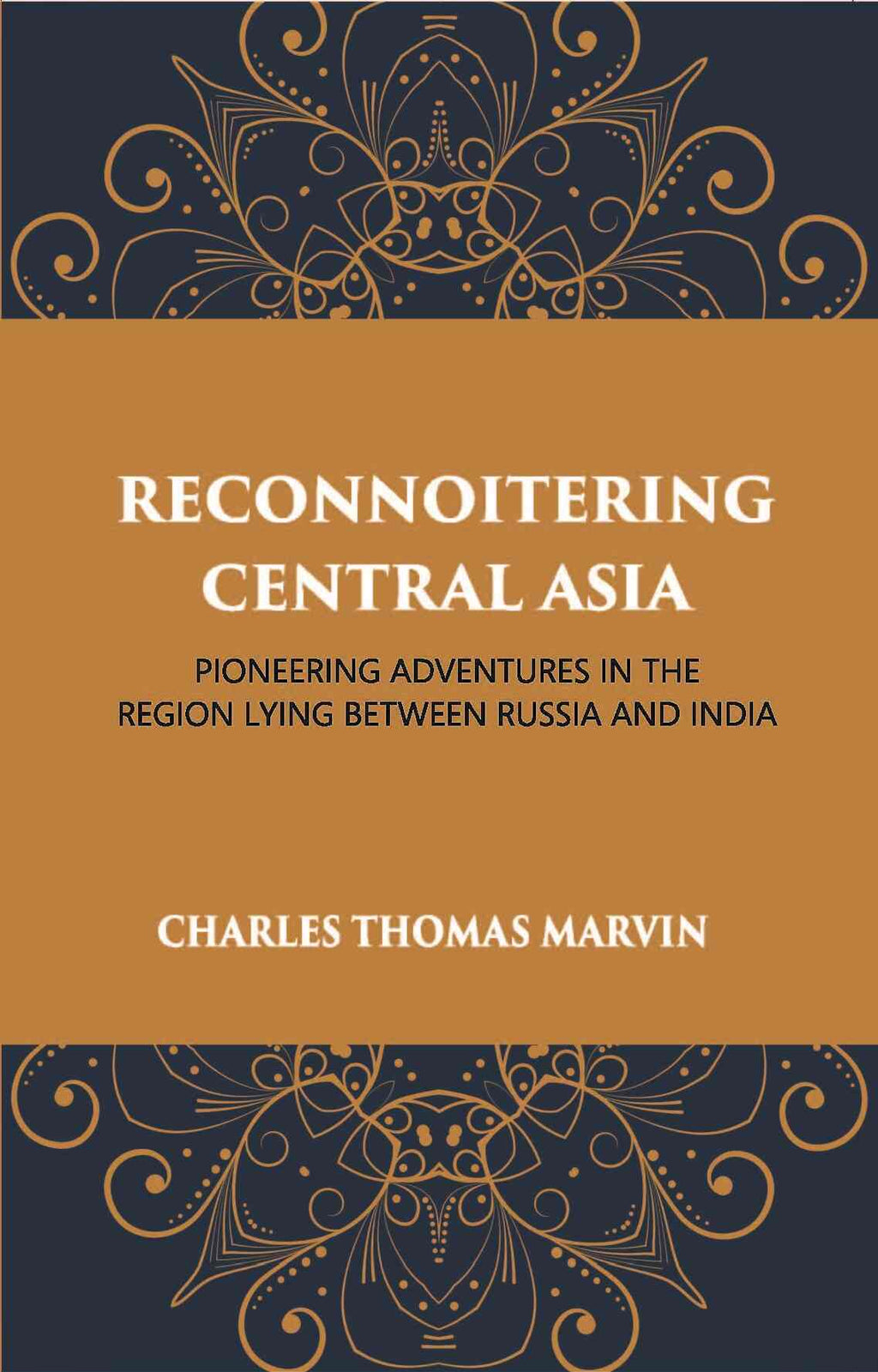 Reconnoitring Central Asia: Pioneering Adventures In The Region Lying Between Russia And India - Gyan Books