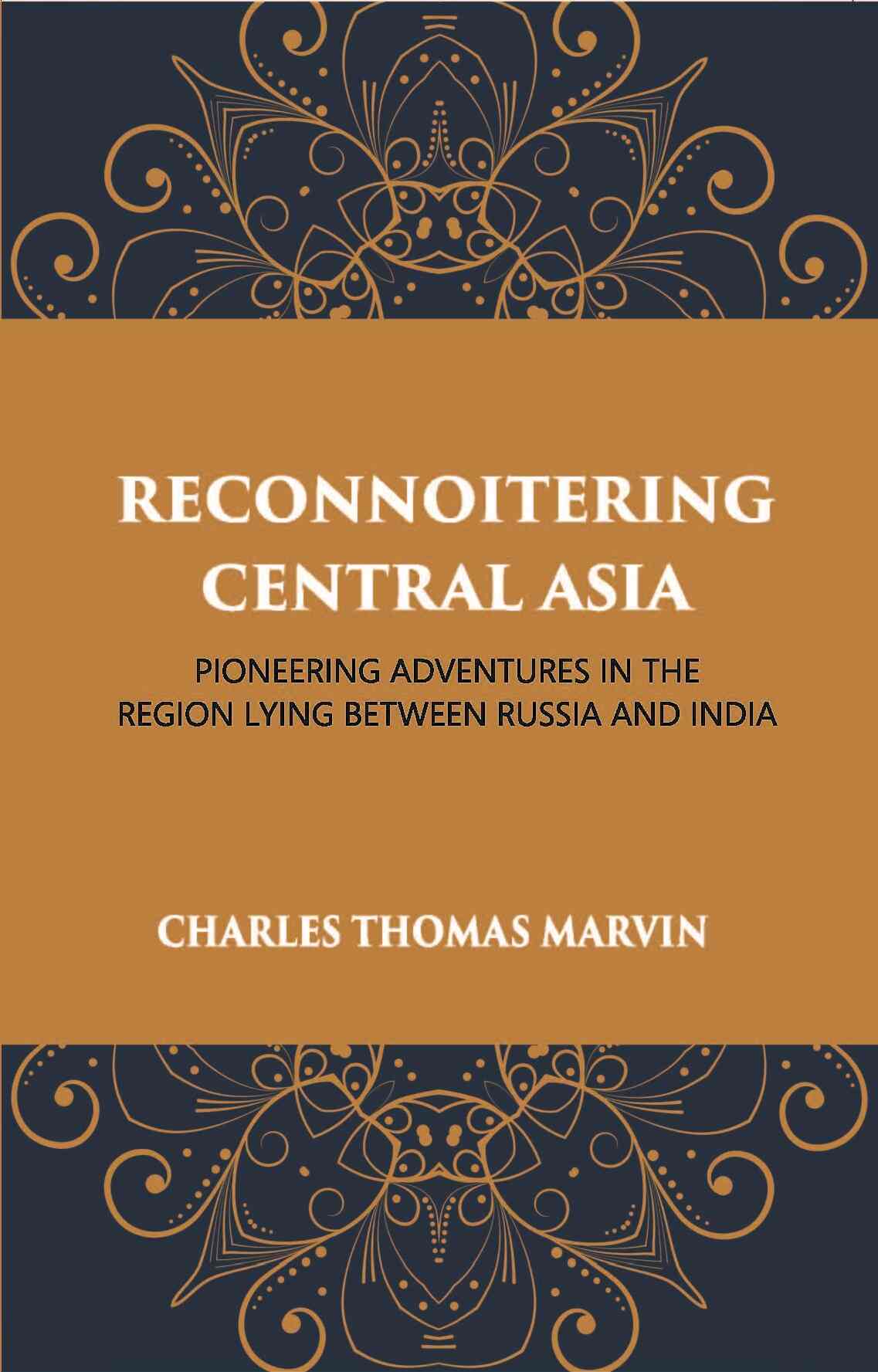Reconnoitring Central Asia: Pioneering Adventures In The Region Lying Between Russia And India - Gyan Books