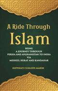 A Ride Through Islam: Being A Journey Through Persia And Afghanistan To India Via Meshed, Herat And Kandahar - Gyan Books