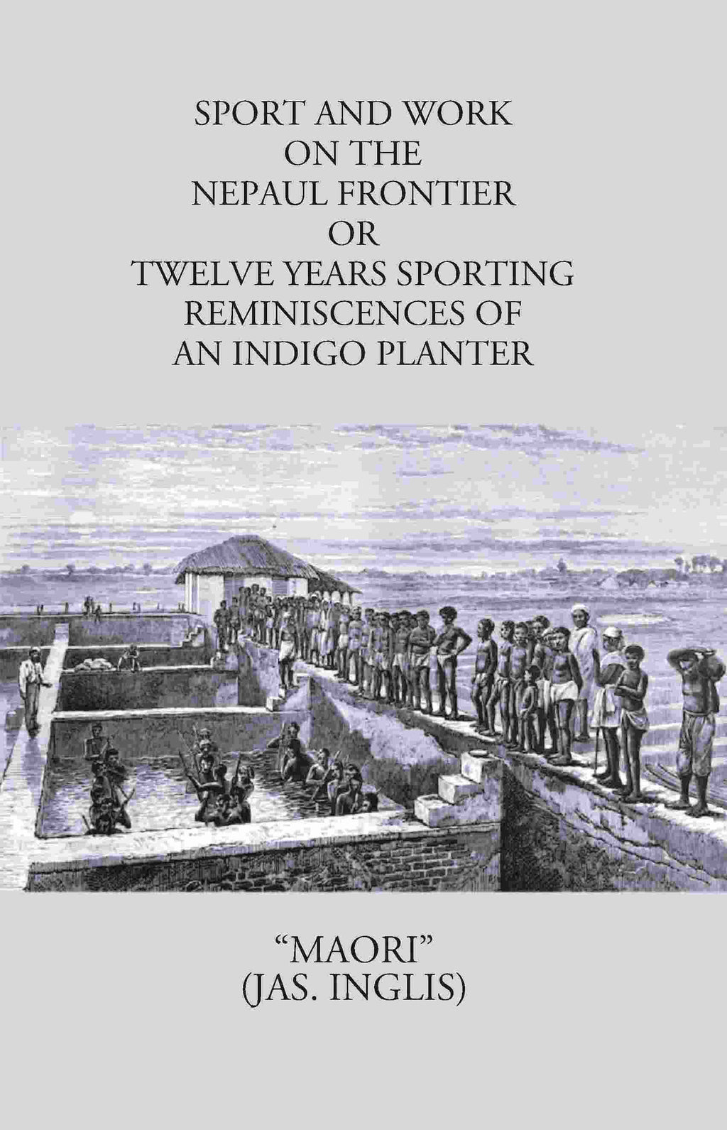 Sport And Work On The Nepaul Frontier: Or Twelve Years Sporting Reminiscences Of An Indigo Planter - Gyan Books