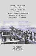Sport And Work On The Nepaul Frontier: Or Twelve Years Sporting Reminiscences Of An Indigo Planter - Gyan Books