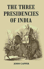 The Three Presidencies Of India: A History Of The Rise And Progress Of The British Indian Possessions - Gyan Books