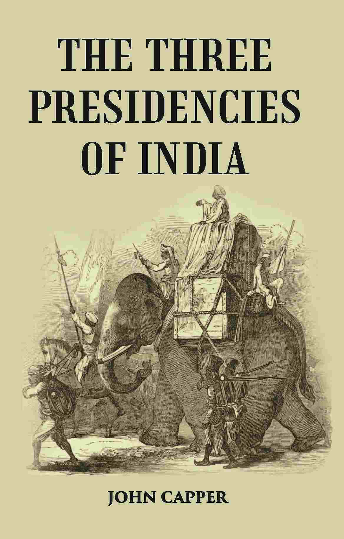 The Three Presidencies Of India: A History Of The Rise And Progress Of The British Indian Possessions - Gyan Books