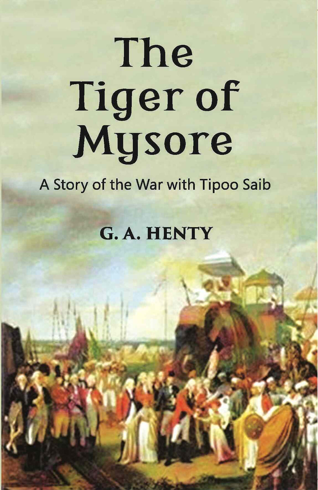 The Tiger Of Mysore: A Story Of the War With Tippoo Saib - Gyan Books