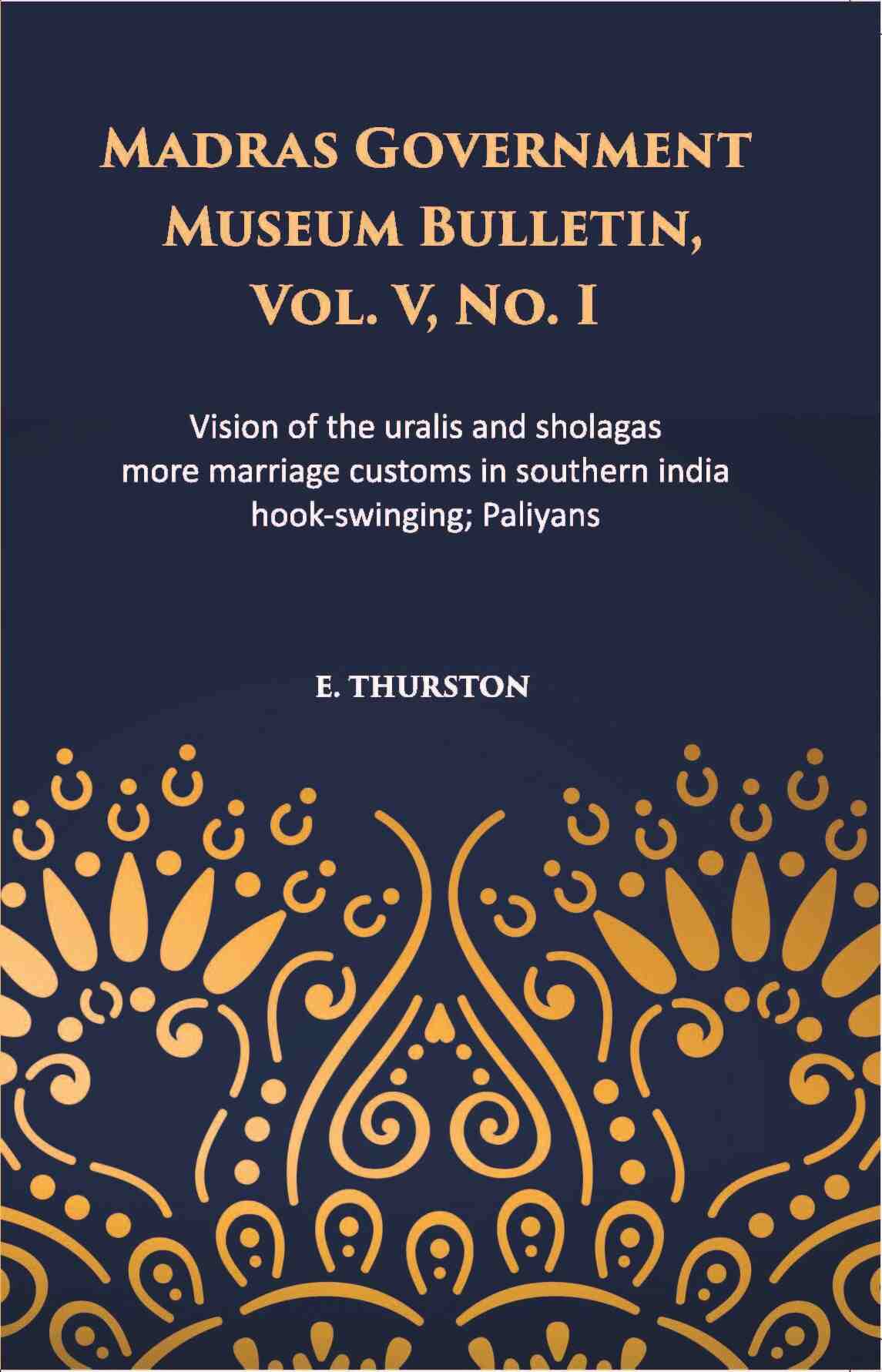 Madras Government Museum Bulletin, Anthropology Vision Of The Uralis And Sholagas; More Marriage Customs In Southern India; Hook-Swinging; Paliyans Vol. 5th, No. 1 - Gyan Books | Grab2Buy