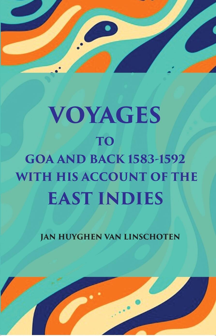 Voyage Tog Oa And Back (1583 - 1592): With His Account Of The East Indies (From Linschoten’S Discourse Of Voyages, In 1598) - Gyan Books | Grab2Buy