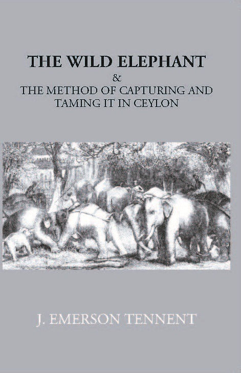 The Wild Elephant & The Method Of Capturing And Taming It In Ceylon - Gyan Books | Grab2Buy