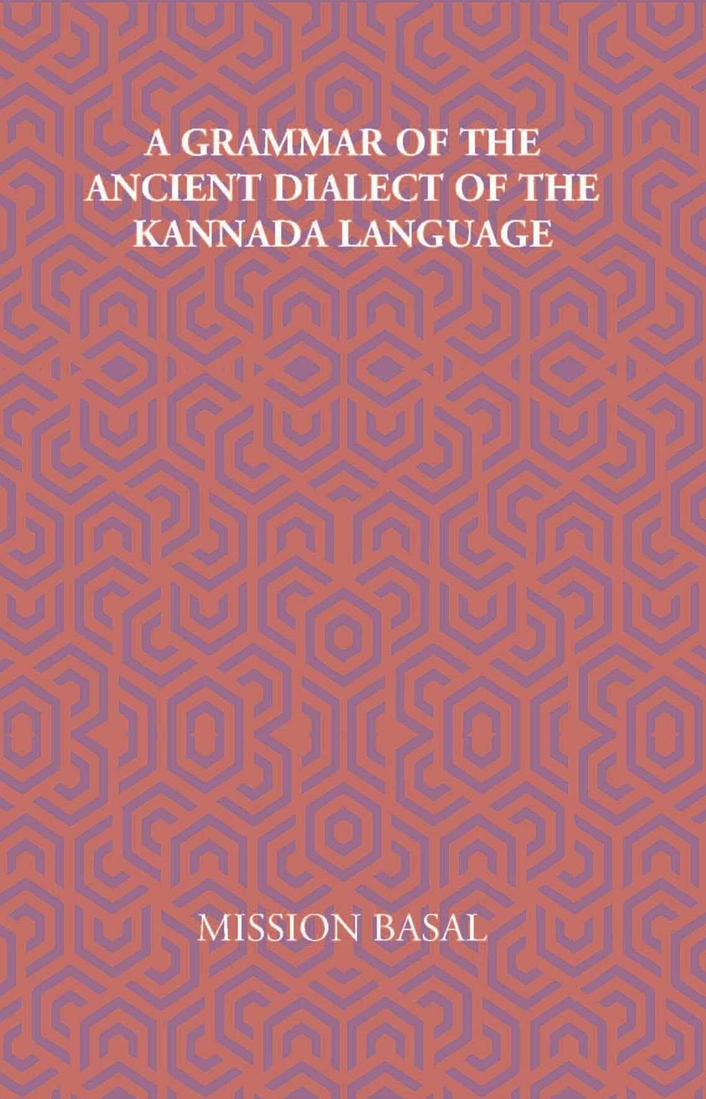 A Grammar Of The Ancient Dialect Of The Kannada Language - Gyan Books