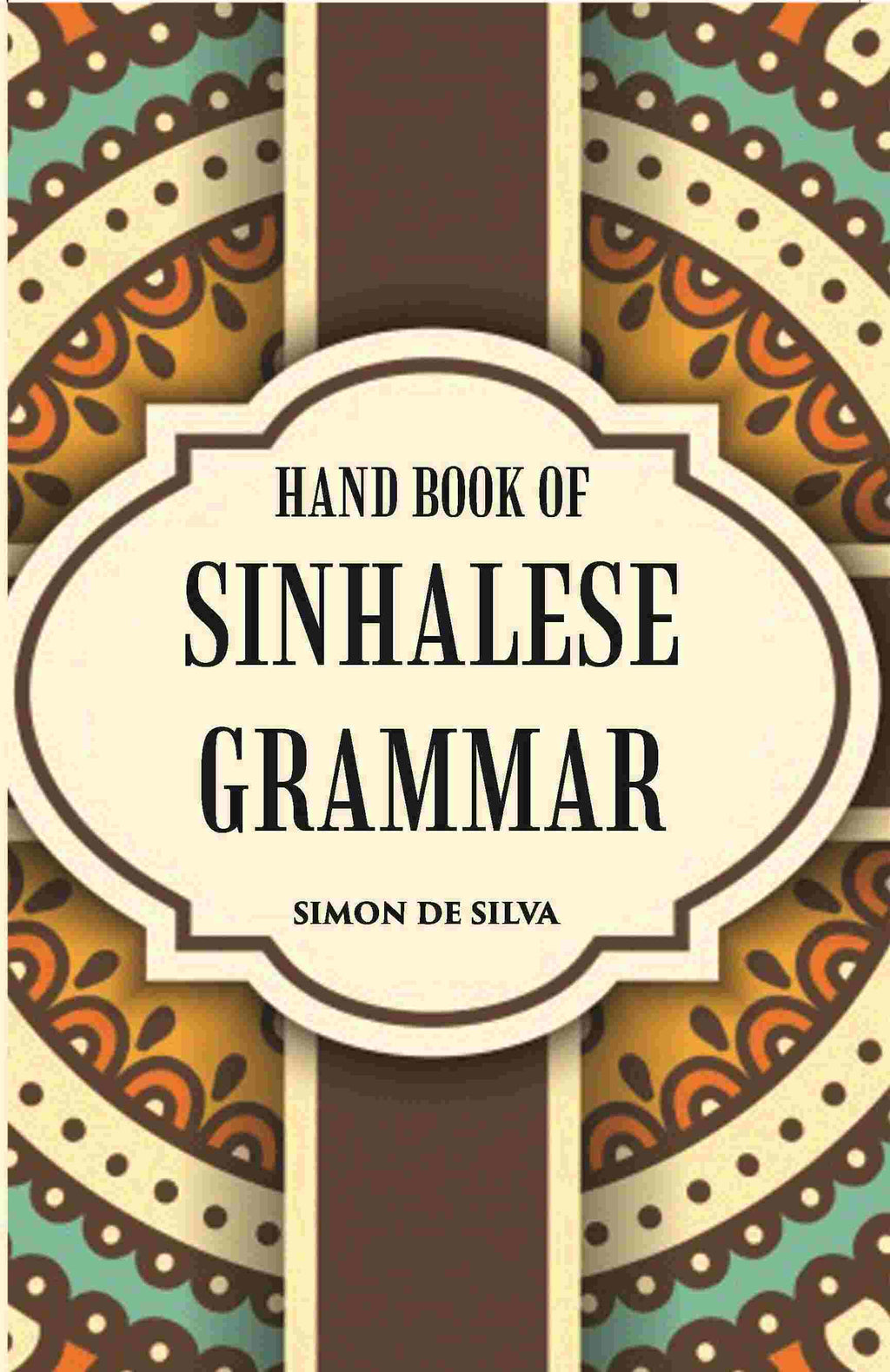 Hand Book Of Sinhalese Grammar: With Exercises On Ollendorff’S System - Gyan Books