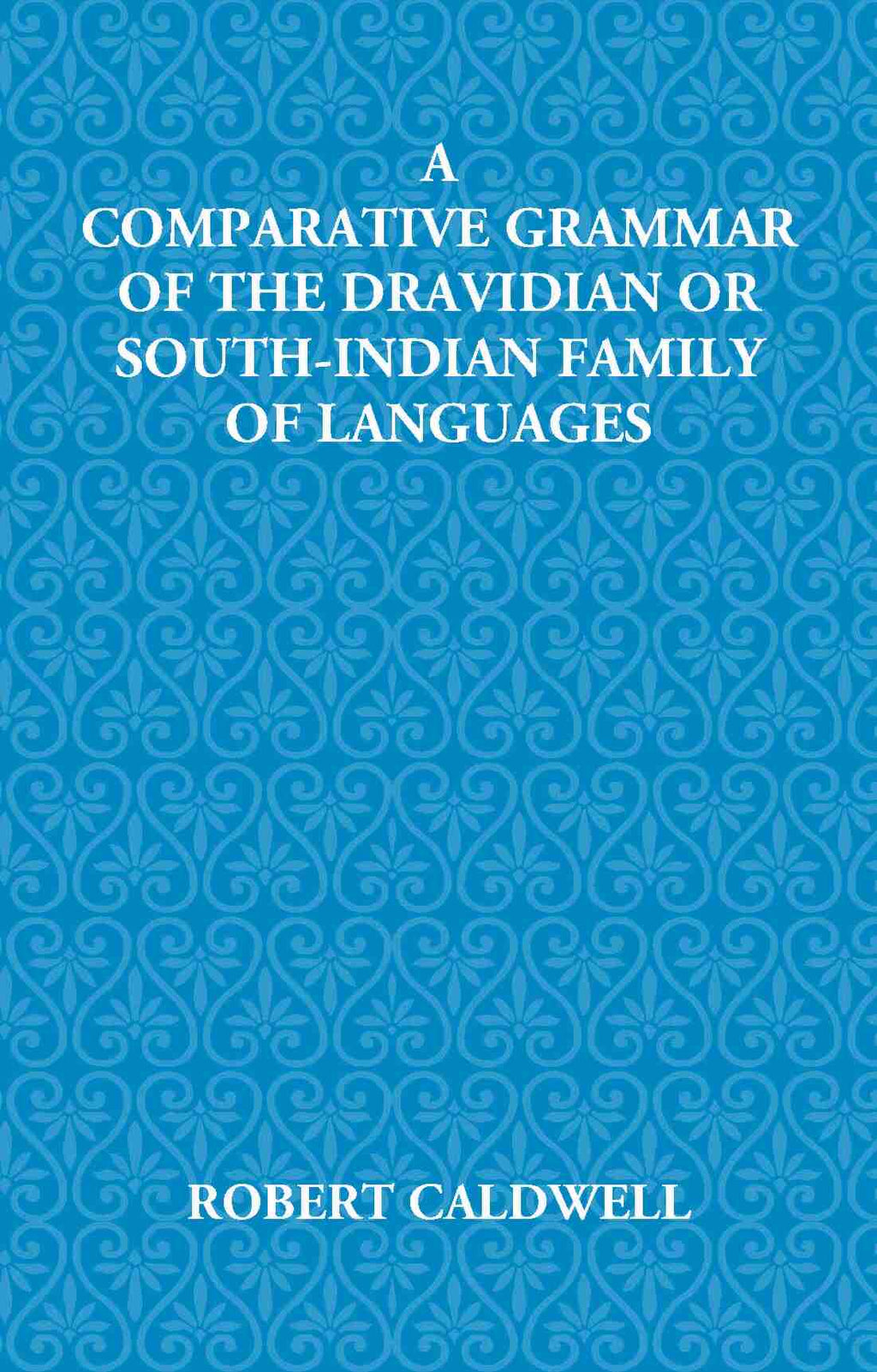 A Comparative Grammar Of The Dravidian Or South-Indian Family Of Languages - Gyan Books | Grab2Buy