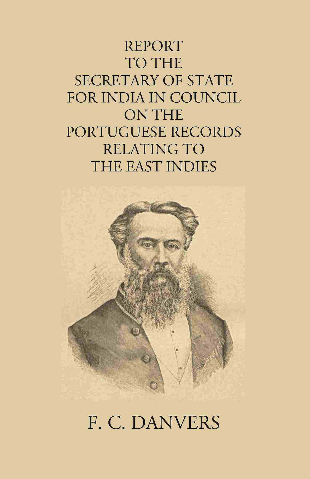 Report To The Secretary Of State For India In Council On The Portuguese Records Relating To The East Indies Contained In The Archivo Da Torre Do Tombo And The Public Libraries At Lisbon And Evora - Gyan Books