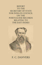 Report To The Secretary Of State For India In Council On The Portuguese Records Relating To The East Indies Contained In The Archivo Da Torre Do Tombo And The Public Libraries At Lisbon And Evora - Gyan Books