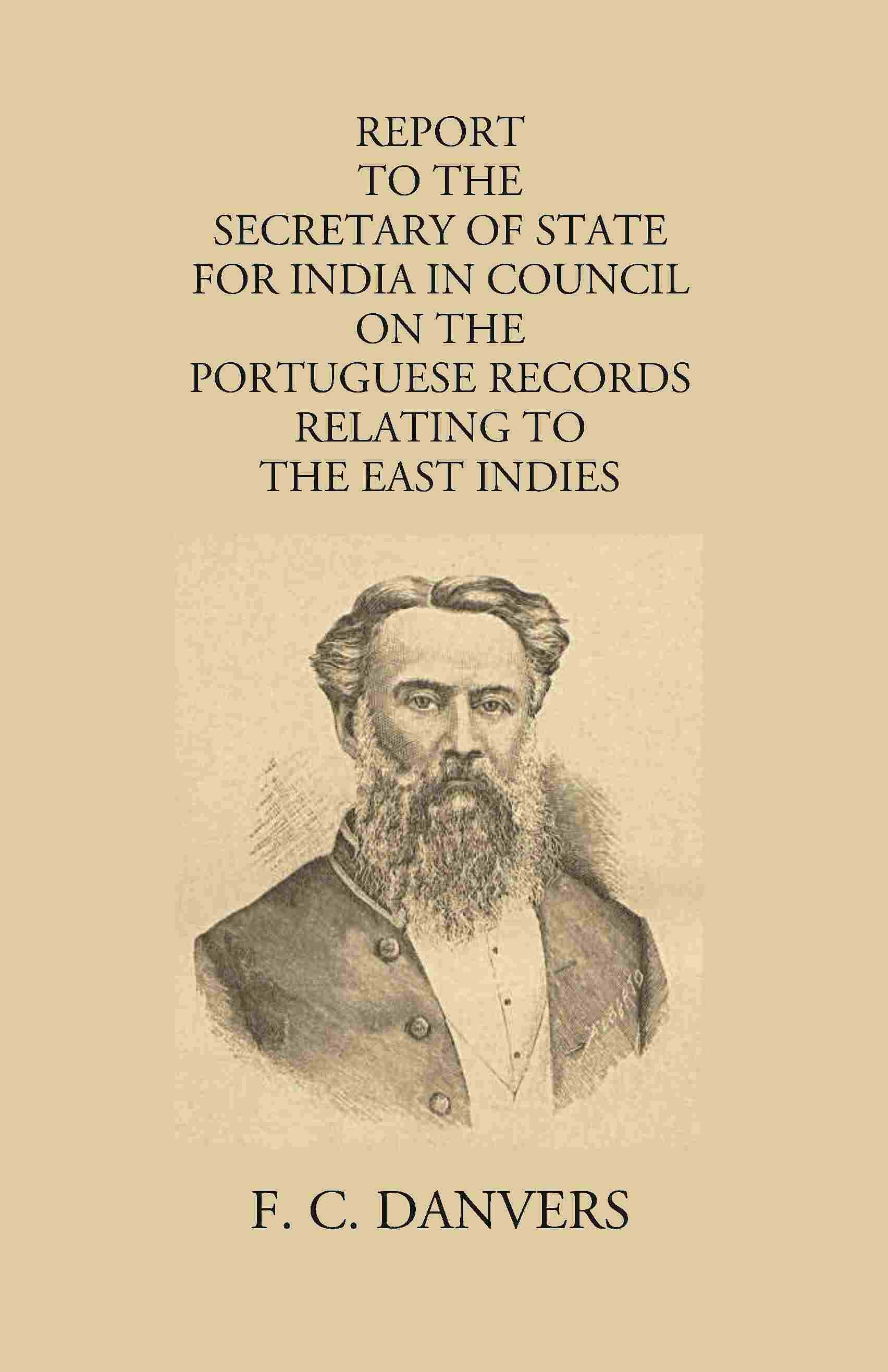 Report To The Secretary Of State For India In Council On The Portuguese Records Relating To The East Indies Contained In The Archivo Da Torre Do Tombo And The Public Libraries At Lisbon And Evora - Gyan Books