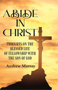 Abide in Christ: Thoughts on the Blessed Life of Fellowship with the Son of God - Gyan Books