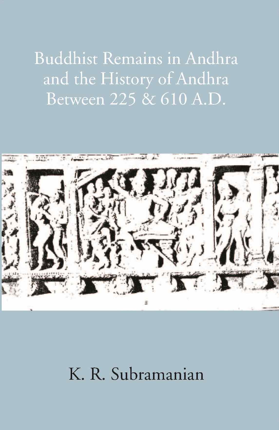 Buddhist Remains In Andhra And The History Of Andhra Between 225 & 610 A.D - Gyan Books