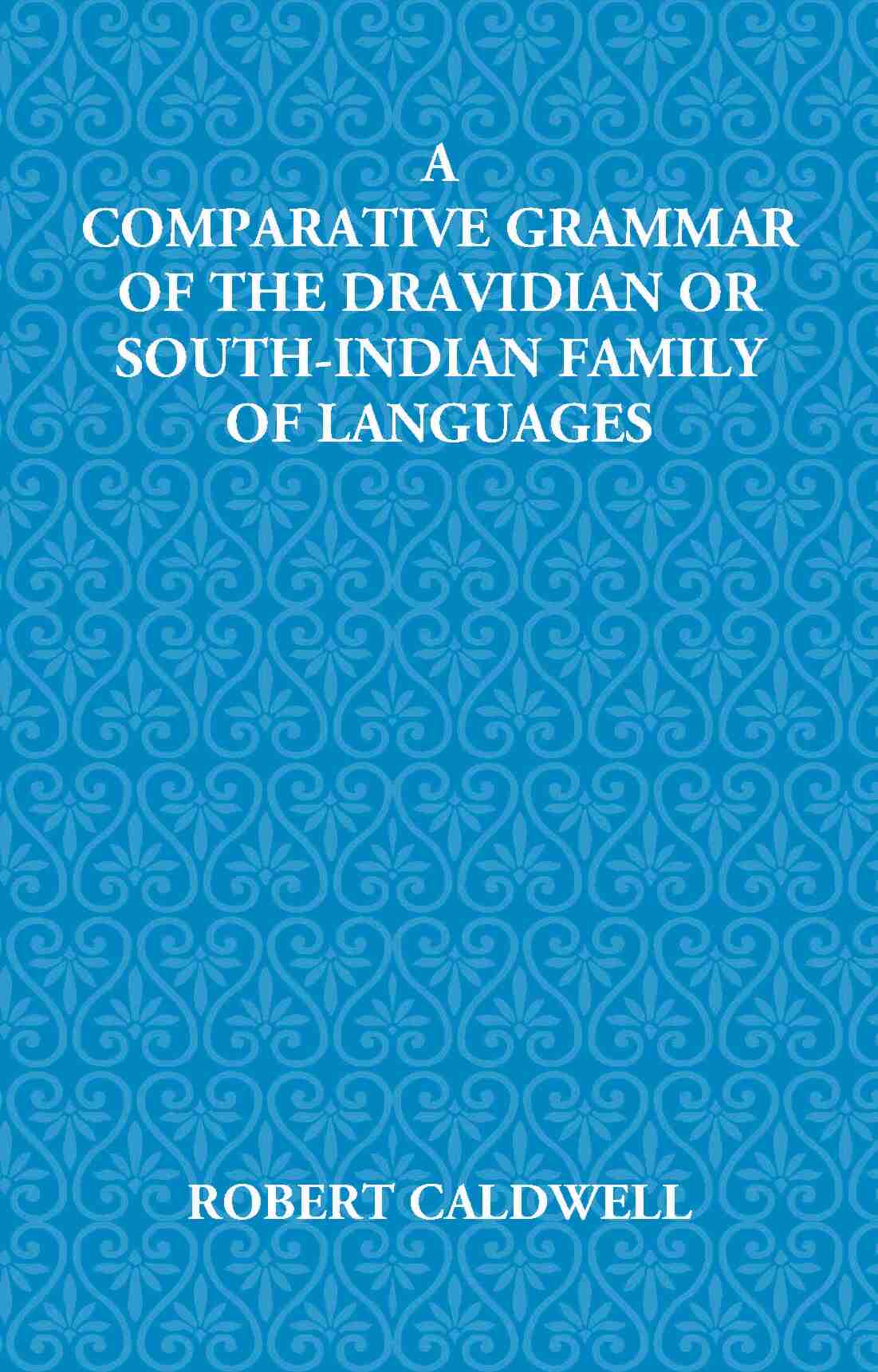 A Comparative Grammar Of The Dravidian Or South-Indian Family Of Languages - Gyan Books | Grab2Buy