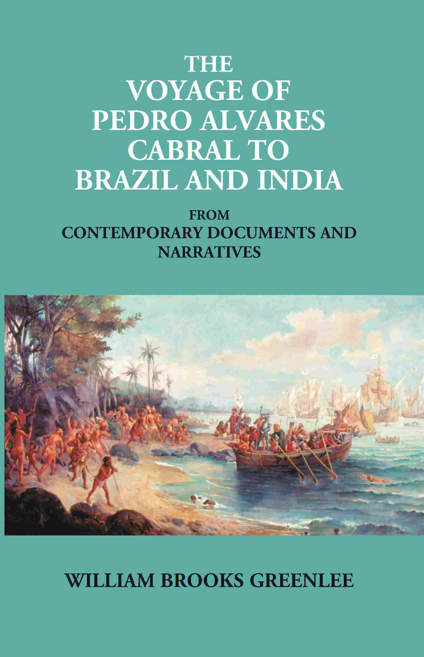 The Voyage Of Pedro Alvares Cabral To Brazil And India: From Contemporary Documents And Narratives - Gyan Books