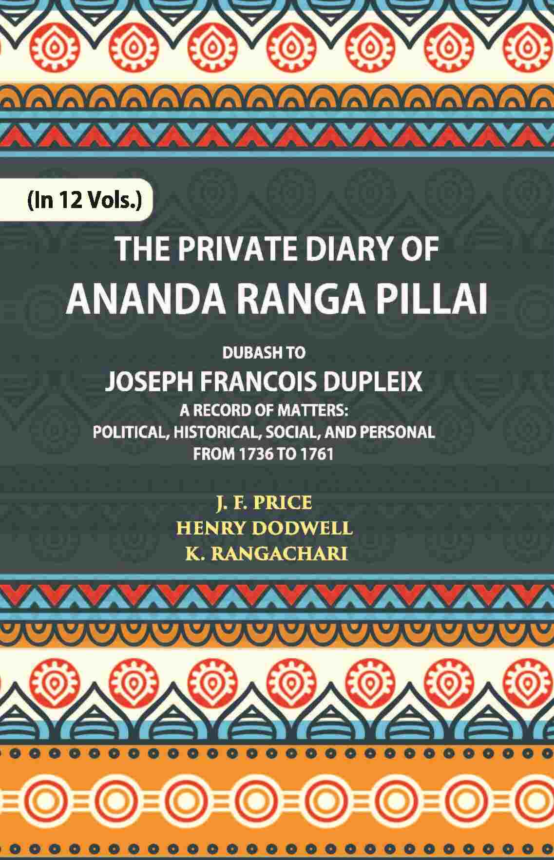 The Private Diary Of Ananda Ranga Pillai Dubash To Joseph Francois Dupleix Governor Of Pondicherry Vol. 10th - Gyan Books