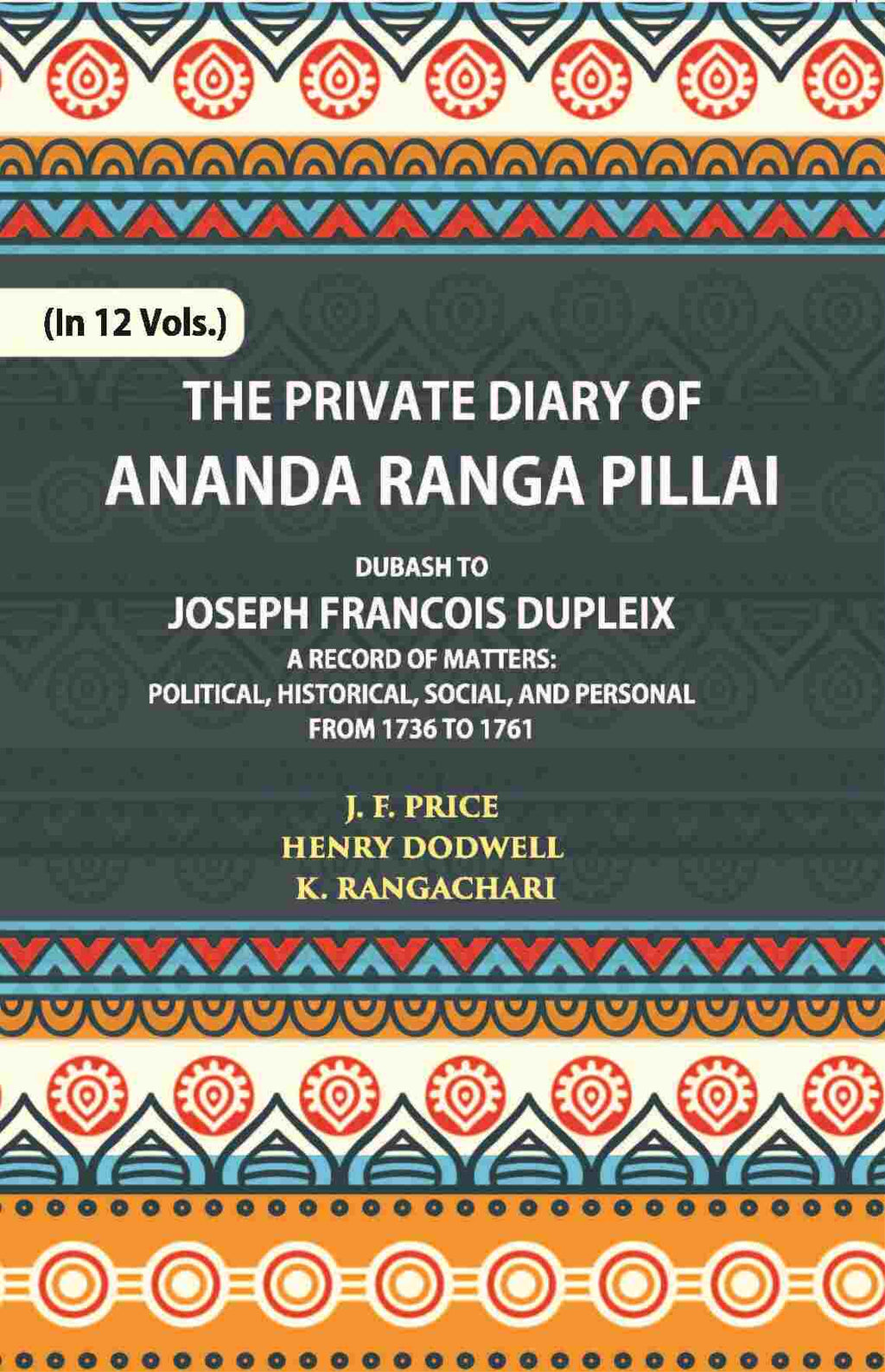 The Private Diary Of Ananda Ranga Pillai Dubash To Joseph Francois Dupleix Governor Of Pondicherry Vol. 11th - Gyan Books