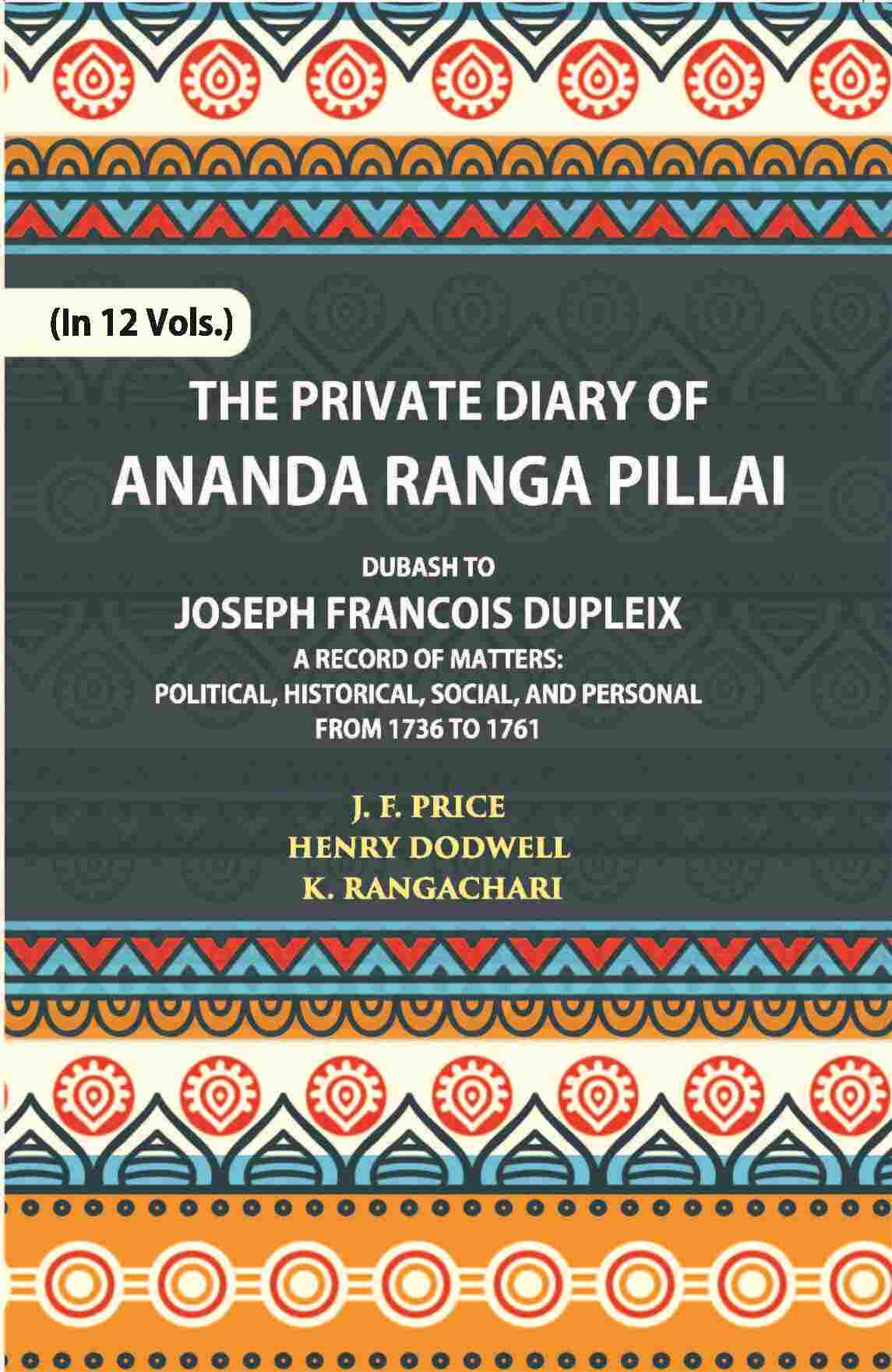 The Private Diary Of Ananda Ranga Pillai Dubash To Joseph Francois Dupleix Governor Of Pondicherry Vol. 3rd - Gyan Books