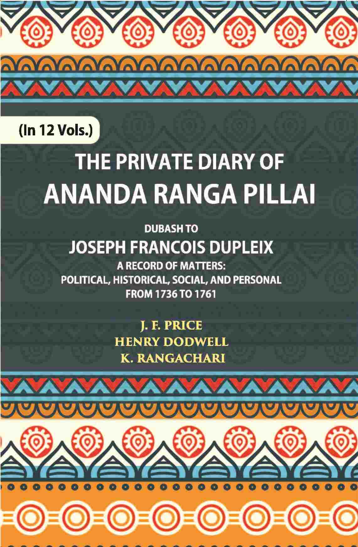 The Private Diary Of Ananda Ranga Pillai Dubash To Joseph Francois Dupleix Governor Of Pondicherry Vol. 5th - Gyan Books