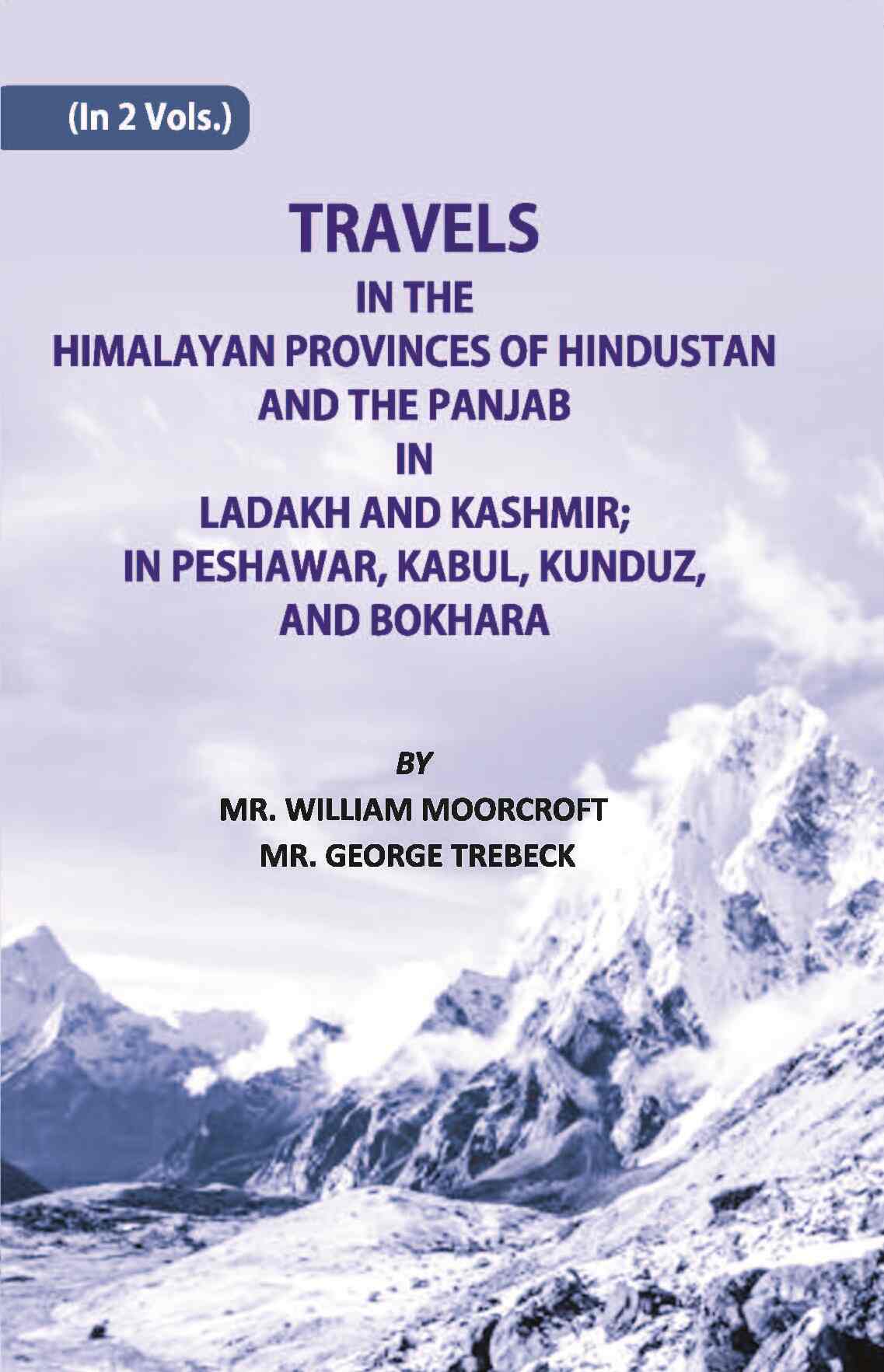 Travels in The Himalayan Provinces Of Hindu Stanand The Panjab In Ladakh And Kashmir; In Peshawar, Kabul, Kunduz, Andbokhara Vol. 1st - Gyan Books