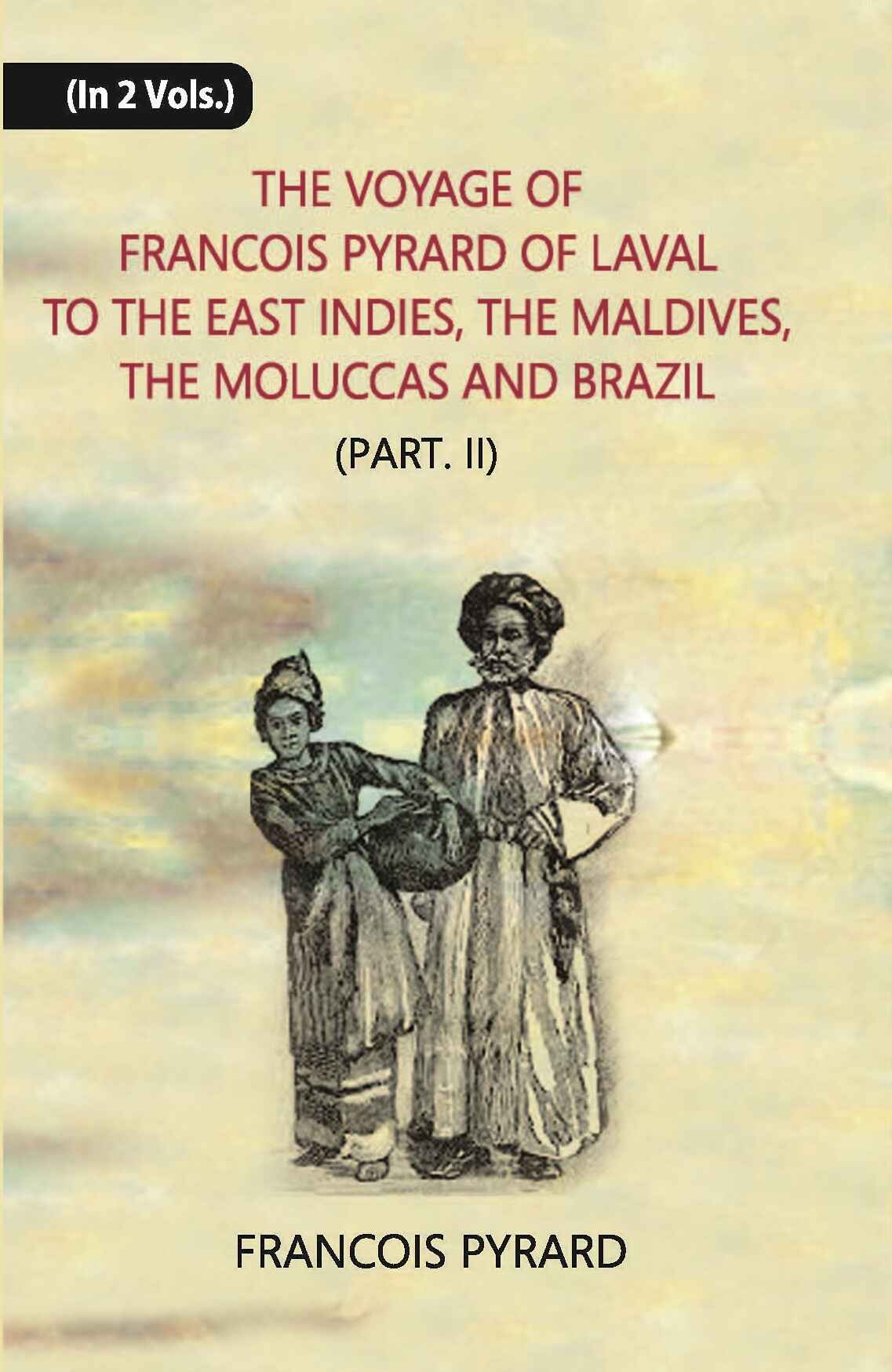 The Voyage Of Francois Pyrard: Of Laval To The East Indies, The Maldives, The Moluccas And Brazil Vol. 2nd, Part -2 - Gyan Books | Grab2Buy