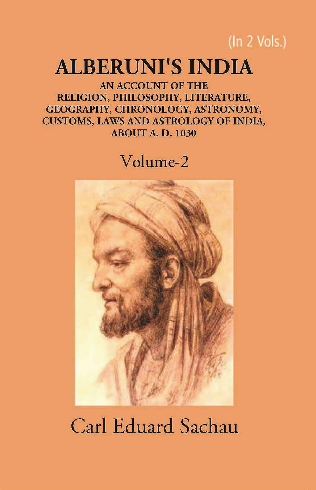Alberuni's India An Account Of The Religion, Philosophy, Literature, Geography, Chronology, Astronomy, Customs, Laws And Astrology Of India About A.D. 1030 Vol. 2nd - Gyan Books