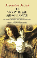 The Vicomte de Bragelonne: Being the Continuation of "the Three Guardsmen," and "Twenty Years After." Known as the D’artagnan Romances - Gyan Books