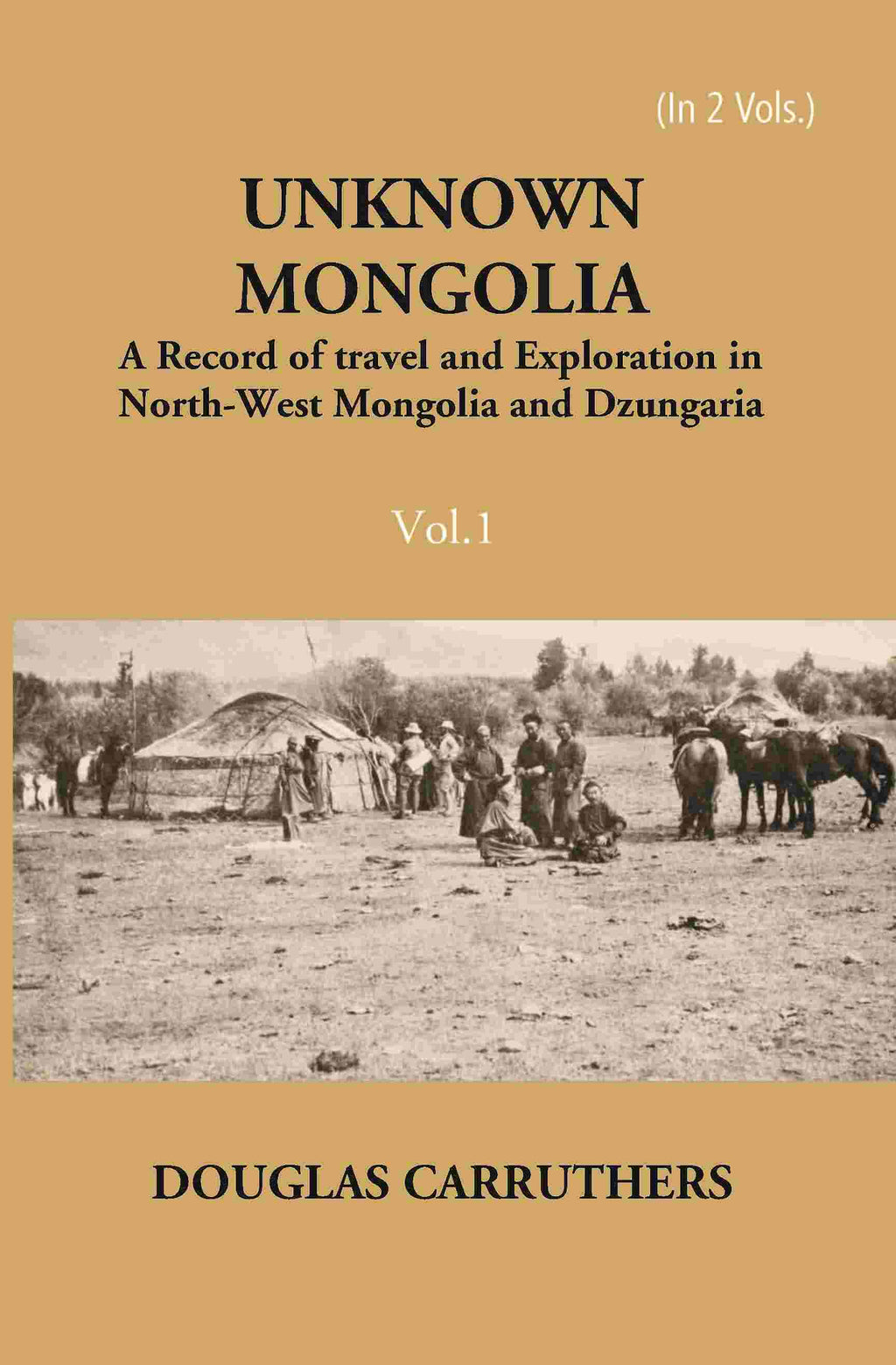 Unknown Mongolia: A Record Of Travel And Exploration In North-West Mongolia And Dzungaria Vol. 1st - Gyan Books
