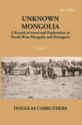 Unknown Mongolia: A Record Of Travel And Exploration In North-West Mongolia And Dzungaria Vol. 1st - Gyan Books
