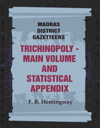 Madras District Gazetteers: Trichinopoly: Main Volume and Statistical Appendix 22nd, 1st & 2nd - Gyan Books
