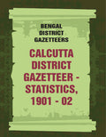 Bengal District Gazetteers: Calcutta District Gazetteer - Statistics, 1901 - 02 9th - Gyan Books