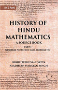 HISTORY OF HINDU MATHEMATICS: A SOURCE BOOK (Part- I-NUMERAL NOTATION AND ARITHMETIC) Part 1st - Gyan Books