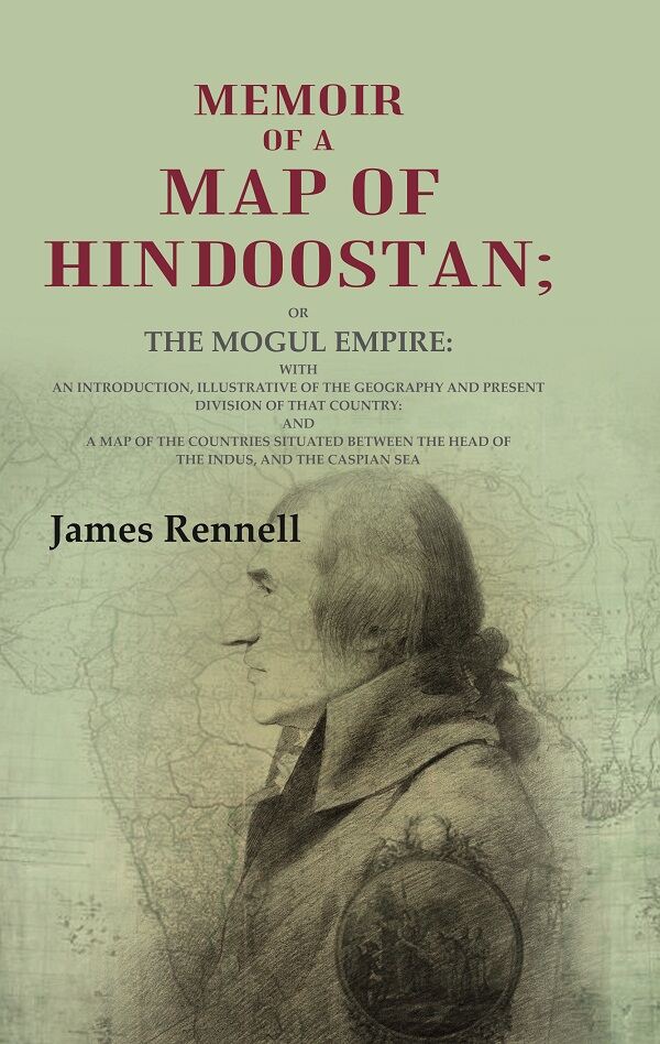 Memoir Of A Map Of Hindoostan: Or The Mogul Empire: With An Introduction, Illustrative Of The Geography And - Gyan Books