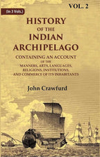 History Of The Indian Archipelago: Containing An Account Of The Manners, Art, Languages, Religions, - Gyan Books